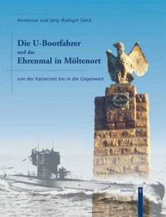 Die U-Bootfahrer und das Ehrenmal in Möltenort von der Kaiserzeit bis in die Gegenwart - Sieck, Annerose; Sieck, Jörg-Rüdiger