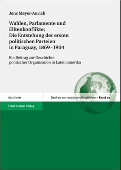 Wahlen, Parlamente und Elitenkonflikte: Die Entstehung der ersten politischen Parteien in Paraguay, 1869-1904 - Meyer-Aurich, Jens