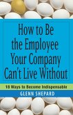 How to Be the Employee Your Company Can't Live Without