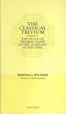 The Classical Trivium: The Place of Thomas Nashe in the Learning of His Time - McLuhan, Marshall