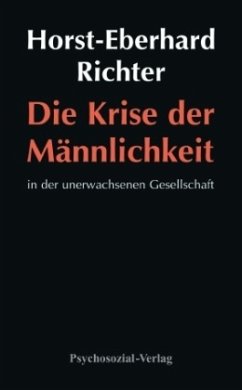 Die Krise der Männlichkeit in der unerwachsenen Gesellschaft - Richter, Horst-Eberhard