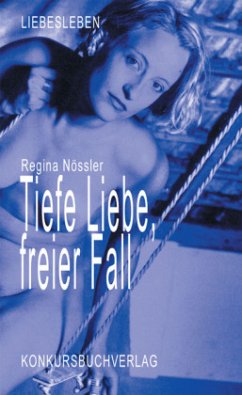 Tiefe Liebe, freier Fall - Nössler, Regina