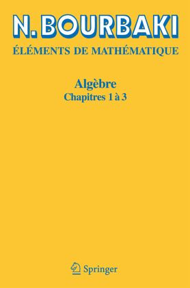 Algèbre / Eléments de Mathématique Chapitres.1-3 Algèbre / Eléments de Mathématique Chapitres.1-3