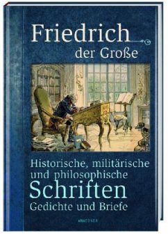 Historische, militärische und philosophische Schriften, Gedichte und Briefe - Friedrich II., König von Preußen