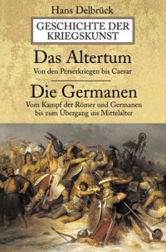 Das Altertum: Von den Perserkriegen bis Caesar; Die Germanen: Vom Kampf der Römer und Germanen bis zum Übergang ins Mitt / Geschichte der Kriegskunst - Delbrück, Hans