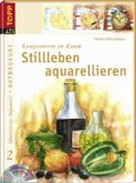 Stillleben aquarellieren, m. DVD Stillleben aquarellieren, m. DVD
