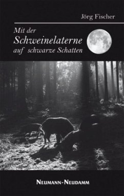 Mit der Schweinelaterne auf schwarze Schatten - Fischer, Jörg