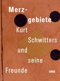 Merzgebiete. Kurt Schwitters und seine Freunde