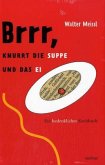 Brrr, knurrt die Suppe und das Ei - ein bedenkliches Kochbuch Brrr, knurrt die Suppe und das Ei - ein bedenkliches Kochbuch