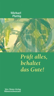 Prüft alles, behaltet das Gute! - Plattig, Michael