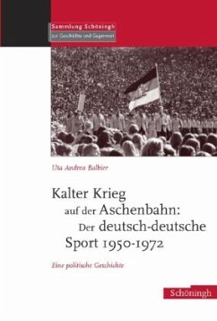 Kalter Krieg auf der Aschenbahn: Der deutsch-deutsche Sport 1950-1972 - Balbier, Uta Andrea