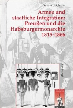 Armee und staatliche Integration: Preußen und die Habsburgmonarchie 1815-1866 - Schmitt, Bernhard