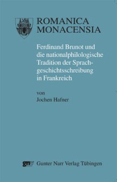 Ferdinand Brunot (1860-1938) und die Tradition der nationalphilologischen Sprachgeschichtsschreibung in Frankreich - Hafner, Jochen