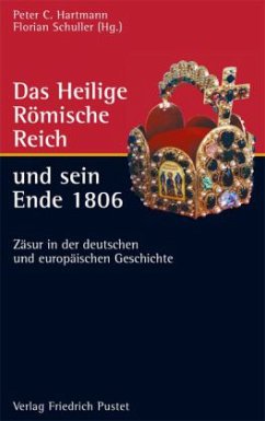 Das Heilige Römische Reich und sein Ende 1806 - Hartmann, Peter Claus / Schuller, Florian (Hgg.)