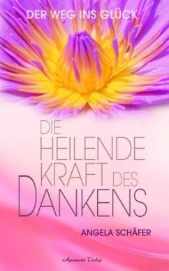 Die heilende Kraft des Dankens - Schäfer, Angela