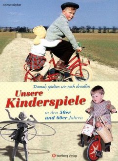 Damals spielten wir noch draußen! Unsere Kinderspiele in den 50er und 60er Jahren - Blecher, Helmut