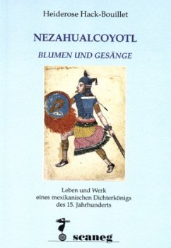 Nezahualcoyotl. Blumen und Gesänge - Hack-Bouillet, Heiderose