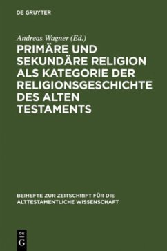 Primäre und sekundäre Religion als Kategorie der Religionsgeschichte des Alten Testaments - Wagner, Andreas (Hrsg.)