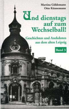 Und dienstags auf zum Wechselball! Geschichten und Anekdoten aus dem alten Leipzig - Band 3 - Güldemann, Martina;Künnemann, Otto