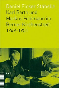 Karl Barth und Markus Feldmann im Berner Kirchenstreit 1949-1951 - Ficker Stähelin, Daniel