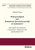 Mehrsprachigkeit und Romanische Sprachwissenschaft an Gymnasien? Eine Studie zum modernen Französisch-, Italienisch- und Spanischunterricht.
