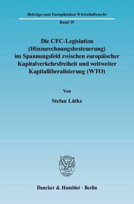 Die CFC-Legislation (Hinzurechnungsbesteuerung) im Spannungsfeld zwischen europäischer Kapitalverkehrsfreiheit und weltw