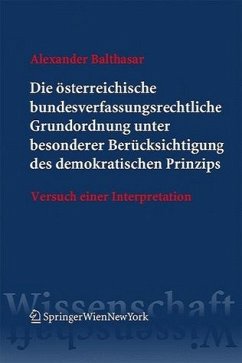 Die österreichische bundesverfassungsrechtliche Grundordnung unter besonderer Berücksichtigung des demokratischen Prinzips - Balthasar, Alexander