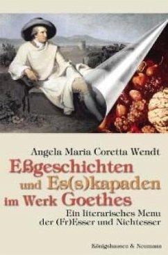Eßgeschichten und Es(s)kapaden im Werk Goethes - Wendt, Angela M. C.