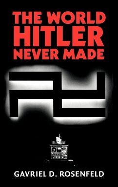 The World Hitler Never Made - Rosenfeld, Gavriel D.