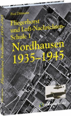 Fliegerhorst und Luft-Nachrichten-Schule 1 Nordhausen 1935 -1945 - Dittmann, Fred