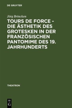Tours de force - Die Ästhetik des Grotesken in der französischen Pantomime des 19. Jahrhunderts - Brincken, Jörg von