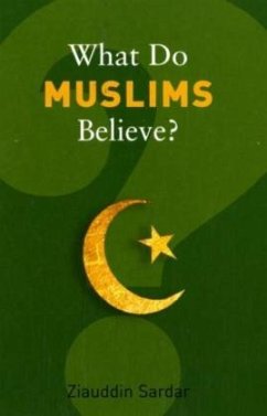 What Do Muslims Believe? - Sardar, Ziauddin