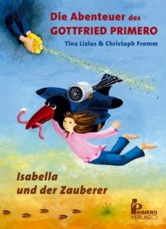 Die Abenteuer des Gottfried Primero - Isabella und der Zauberer - Lizius, Tina; Fromm, Christoph