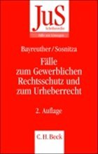 Fälle zum Gewerblichen Rechtsschutz und zum Urheberrecht - Bayreuther, Frank / Sosnitza, Olaf