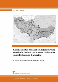 Geschichte (ge-)brauchen. Literatur und Geschichtskultur im Staatssozialismus: Jugoslavien und Bulgarien - Richter, Angela / Beyer, Barbara (Hgg.)