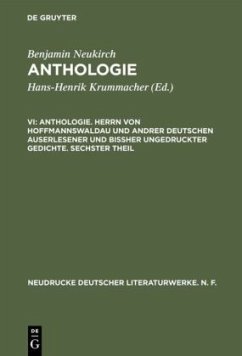 Anthologie. Herrn von Hoffmannswaldau und andrer Deutschen auserlesener und bißher ungedruckter Gedichte. Sechster Theil - Neukirch, Benjamin