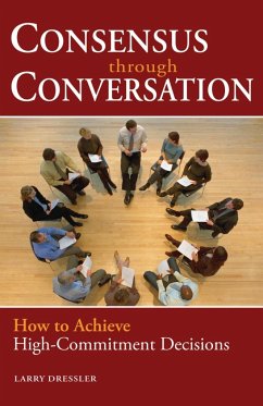 Consensus Through Conversations: How to Achieve High-Commitment Decisions - Dressler, Larry