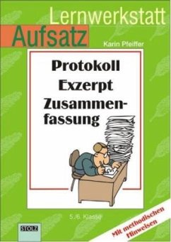 Lernwerkstatt Aufsatz - Protokoll, Exzerpt, Zusammenfassung - Pfeiffer, Karin Lernwerkstatt Aufsatz - Protokoll, Exzerpt, Zusammenfassung - Pfeiffer, Karin