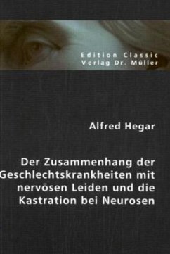 Der Zusammenhang der Geschlechtskrankheiten mit nervösen Leiden und die Kastration bei Neurosen - Hegar, Alfred