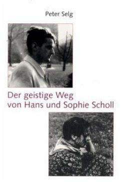 Der geistige Weg von Hans und Sophie Scholl - Selg, Peter