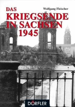 Das Kriegsende in Sachsen - Fleischer, Wolfgang