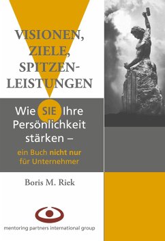 Visionen, Ziele, Spitzenleistungen! - Riek, Boris M.