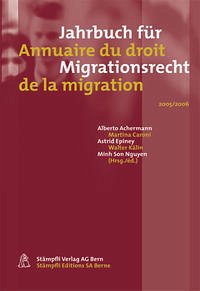 Jahrbuch für Migrationsrecht - Annuaire du droit de la migration 2005/2006 - Achermann, Alberto; Caroni, Martina; Epiney, Astrid; Kälin, Walter; Nguyen, Minh Son
