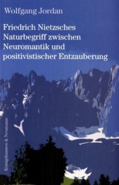 Friedrich Nitzsches Naturbegriff zwischen Neuromantik und positivistischer Entzauberung - Jordan, Wolfgang
