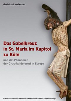 Das Gabelkreuz in St. Maria im Kapitol zu Köln und das Phänomen der Crucifixi dolorosi in Europa - Hoffmann, Godehard