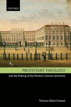 Protestant Theology and the Making of the Modern German University - Howard, Thomas A.