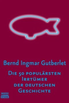 Die 50 populärsten Irrtümer der deutschen Geschichte - Gutberlet, Bernd Ingmar