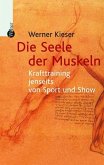 Die Seele der Muskeln: Krafttraining jenseits von Sport und Show von Werner Kieser