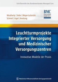 Leuchtturmprojekte Integrierter Versorgung und Medizinischer Versorgungszentren - Weatherly / Seiler / Schmid / Meyer-Lutterloh / Lägel / Amelung
