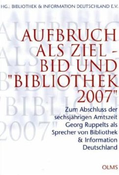 Aufbruch als Ziel - BID und 'Bibliothek 2007' - Bibliothek & Information Deutschland (Hrsg.)
